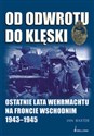 Od odwrotu do klęski. Ostatnie lata Wehrmachtu na froncie wschodnim 1943-1945 Polish Books Canada