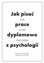 Jak pisać prace dyplomowe z psychologii Poradnik nie tylko dla psychologów - Wojciech Kulesza, Dariusz Doliński in polish