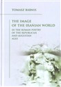 The Image of the Iranian World in the Roman Poetry of the Republican and Augustan Ages - Tomasz Babnis