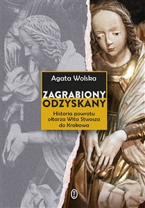 Zagrabiony, odzyskany Historia powrotu ołtarza Wita Stwosza do Krakowa in polish