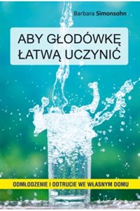 Aby głodówkę łatwą uczynić Odmładzanie i odtrucie we własnym domu Polish Books Canada