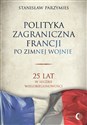 Polityka zagraniczna Francji po zimnej wojnie 25 lat w służbie wielobiegunowości Polish Books Canada
