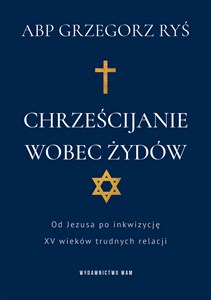 Chrześcijanie wobec Żydów Od Jezusa po inkwizycję. XV wieków trudnych relacji pl online bookstore
