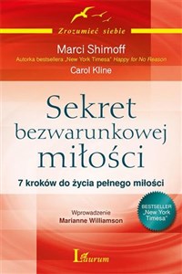 Sekret bezwarunkowej miłości 7 kroków do życia pełnego miłości  