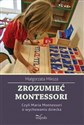 Zrozumieć Montessori Czyli Maria Montessori o wychowaniu dziecka - Małgorzata Miksza  
