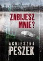 Zabijesz mnie? - Agnieszka Peszek