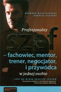 Profesjonalny szef fachowiec, mentor, trener, negocjator i przywódca w jednej osobie  