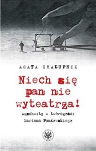 Niech się pan nie wyteatrza! Auschwitz w twórczości Mariana Pankowskiego  