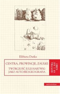 Centra, prowincje, zaułki Twórczość Julii Hartwig jako auto/bio/geo/grafia Polish bookstore