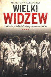 Wielki Widzew Historia polskiej drużyny wszech czasów 