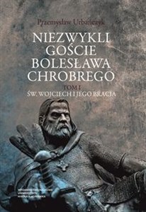 Niezwykli goście Bolesława Chrobrego Tom 1 Św. Wojciech i jego bracia to buy in USA