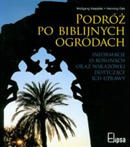 Podróż po biblijnych ogrodach Informacje o roślinach oraz wskazówki dotyczące ich uprawy Polish bookstore