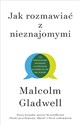 Jak rozmawiać z nieznajomymi Co powinniśmy wiedzieć o ludziach, o których nic nie wiemy - Malcolm Gladwell