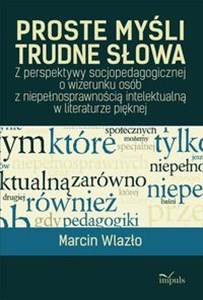 Proste myśli, trudne słowa Z perspektywy socjopedagogicznej o wizerunku osób z niepełnosprawnością intelektualną w literaturze pięknej 