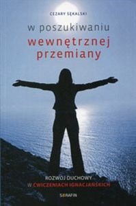 W poszukiwaniu wewnętrznej przemiany Rozwój duchowy w Ćwiczeniach ignacjańskich  