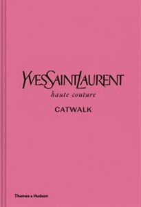 Yves Saint Laurent Catwalk The Complete Haute Couture Collections 1962-2002  