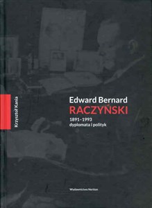 Edward Bernard Raczyński 1891-1993 dyplomata i polityk 