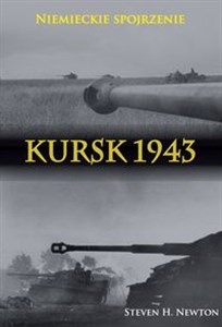 Kursk 1943. Niemieckie spojrzenie Naoczne świadectwa niemieckich dowódców z Operacji Zitadelle 