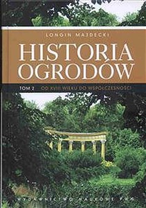 Historia ogrodów Tom 2 Od XVIII wieku do współczesności  