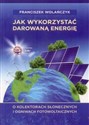 Jak wykorzystać darowaną energię O kolektorach słonecznych i ogniwach fotowoltaicznych  