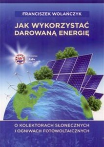 Jak wykorzystać darowaną energię O kolektorach słonecznych i ogniwach fotowoltaicznych  