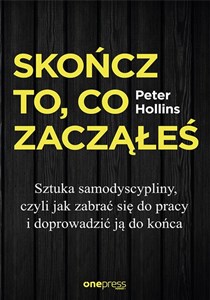 Skończ to, co zacząłeś Sztuka samodyscypliny, czyli jak zabrać się do pracy i doprowadzić ją do końca pl online bookstore