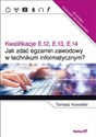 Jak zdać egzamin zawodowy w technikum informatycznym? Kwalifikacje E.12, E.13, E.14 online polish bookstore