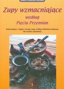 Zupy wzmacniające według Pięciu Przemian Uzdrawiające i dające energię zupy według chińskiej medycyny dla kuchni zachodniej polish books in canada