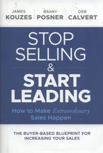 Stop Selling and Start Leading How to Make Extraordinary Sales Happen  