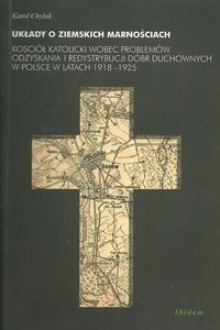 Układy o ziemskich marnościach Kościół katolicki wobec problemów odzyskania i redystrybucji dóbr duchowych w Polsce w latach 1918-1 