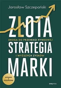 Złota strategia marki Droga do przewagi rynkowej i wyższych zysków Polish bookstore