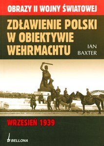 Zdławienie Polski w obiektywie Wehrmachtu Wrzesień 1939  