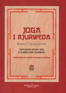 Joga i ajurweda przewodnik dla współczesnego człowieka Ćwiczenia jogi z elementami ajurwedy 
