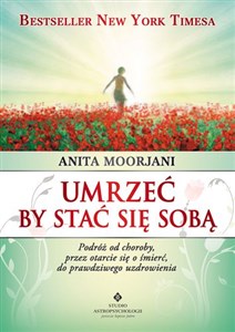 Umrzeć by stać się sobą Podróż od choroby, przez otarcie się o śmierć do prawdziwego uzdrowienia books in polish