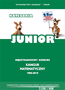 Matematyka z wesołym Kangurem Kategoria Junior Międzynarodowy konkurs Kangur Matematyczny 1992-2015. Testy i rozwiązania  