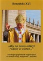 Aby na nowo odkryć radość w wierze Antologia papieskich wypowiedzi na temat wiary, wątpienia i ateizmu.  
