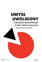 Umysł uwolniony O poznaniu zakorzenionym w ciele i świecie społecznym - Aleksandra Szymków