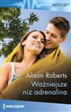 Ważniejsze niż adrenalina  - Alison Roberts