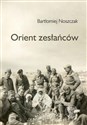 Orient zesłańców Bliski wschód w oczach Polaków ewakuowanych ze Związku Sowieckiego (1942- 1945) Polish Books Canada