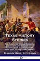 Texas History Stories The Alamo, the Goliad Massacre, San Jacinto and Biographies of Sam Houston, David Crockett, Dick Dowling and Other Heroes  