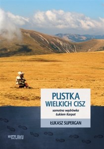 Pustka wielkich cisz Samotna wędrówka Łukiem Karpat Polish bookstore