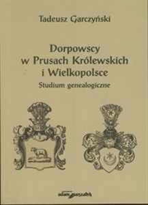 Dorpowscy w Prusach Królewskich i Wielkopolsce Studium genealogiczne 