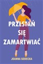 Przestań się zamartwiać - Joanna Godecka