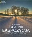 Idealna ekspozycja w fotografii cyfrowej Praktyczny poradnik fotografa - Michael Freeman