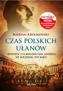 Czas polskich ułanów Opowieść o kawalerii gen. Andersa we wrześniu 1939 roku  