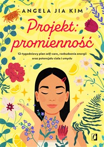 Projekt: promienność. 12-tygodniowy plan self-care, rozbudzenia energii oraz potencjału ciała i umysłu Polish bookstore