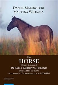 The Horse (Equus caballus) in Early Medieval Poland (8th-13th/14th Century) According to Zooarchaeological Records in polish