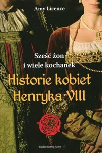 Historia kobiet Henryka VIII Sześć żon i wiele kochanek 