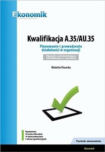 Kwalifikacja A.35/AU.35 Planowanie i prowadzenie działalności w organizacji Repetytorium Egzamin potwierdzający kwalifikacje w zawodzie. Technik ekonomista Polish Books Canada