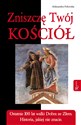Zniszczę Twój Kościół Ostatnie 100 lat walki Dobra ze Złem. Historia, jakiej nie znacie. Polish bookstore